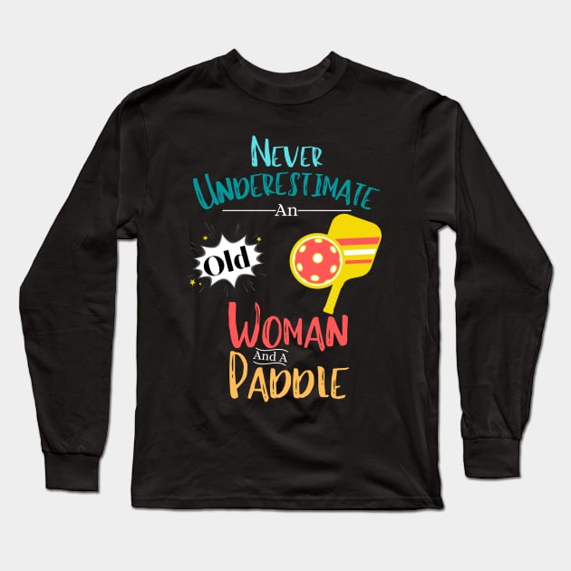 Never Underestimate An Old Woman And A Paddle Funny Pickleball Women Long Sleeve T-Shirt by JustBeSatisfied